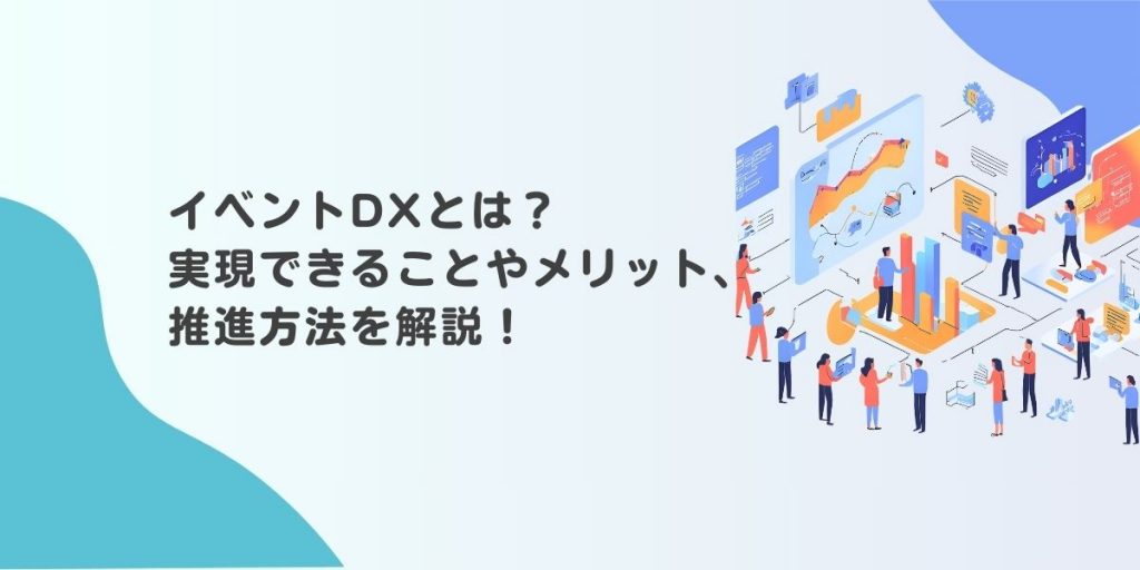 イベントDXとは？　実現できることやメリット、推進方法を解説！