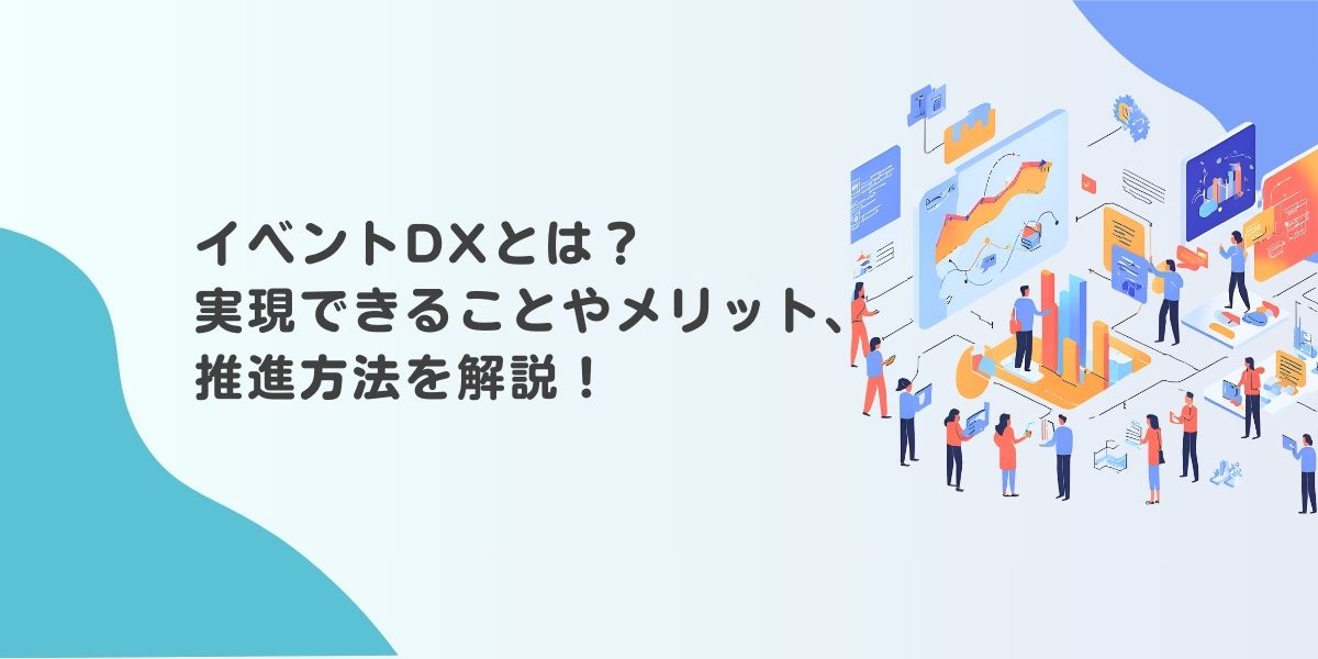イベントDXとは? 実現できることやメリット、推進方法を解説!