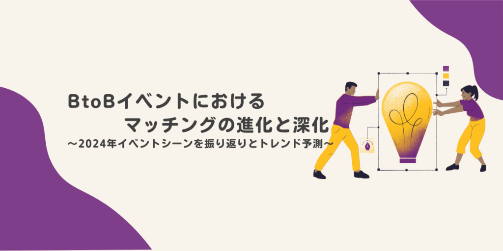 BtoBイベントにおけるマッチングの進化と深化 ～2024年イベントシーンを振り返りとトレンド予測～