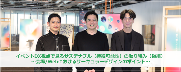 【対談記事】ピープルデザイン研究所×博展×Dex イベントDX視点で見るサステナビリティ（持続可能性）の取り組み（後編） ～会場/Webにおけるサーキュラーデザインのポイント～